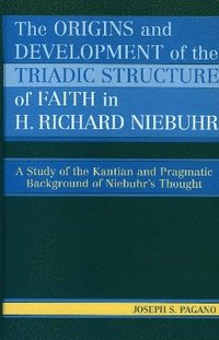bokomslag The Origins and Development of the Triadic Structure of Faith in H. Richard Niebuhr