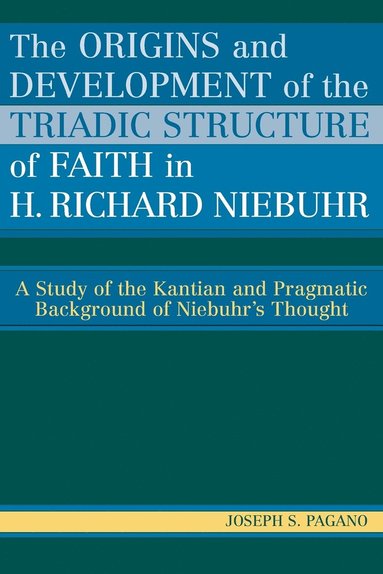 bokomslag The Origins and Development of the Triadic Structure of Faith in H. Richard Niebuhr