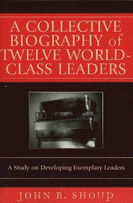 bokomslag A Collective Biography of Twelve World-Class Leaders