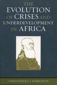 bokomslag The Evolution of Crises and Underdevelopment in Africa