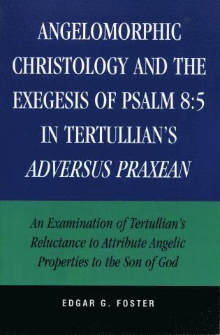 Angelomorphic Christology and the Exegesis of Psalm 8:5 in Tertullian's Adversus Praxean