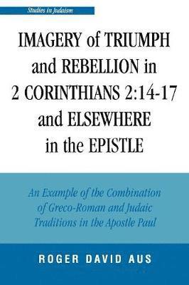 Imagery of Triumph and Rebellion in 2 Corinthians 2:14-17 and Elsewhere in the Epistle 1