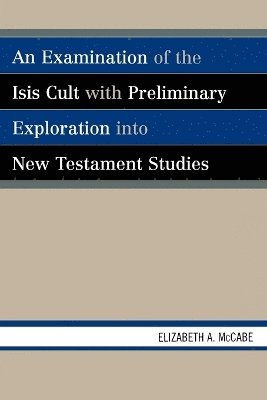 bokomslag An Examination of the Isis Cult with Preliminary Exploration into New Testament Studies