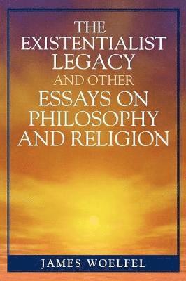 The Existentialist Legacy and Other Essays on Philosophy and Religion 1