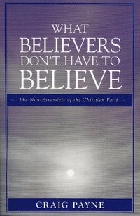 bokomslag What Believers Don't Have to Believe