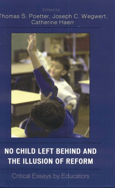 Thomas S. Poetter, Joseph C. Wegwert, Catherine Haerr - No Child Left Behind and the Illusion of Reform, Häftad
