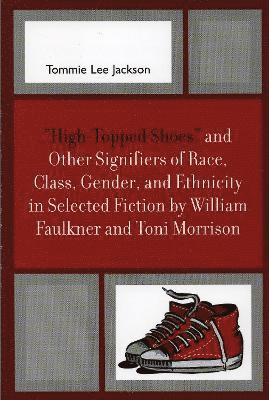 'High-Topped Shoes' and Other Signifiers of Race, Class, Gender and Ethnicity in Selected Fiction by William Faulkner and Toni Morrison 1