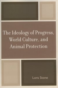 bokomslag Ideology of Progress, World Culture, and Animal Protection