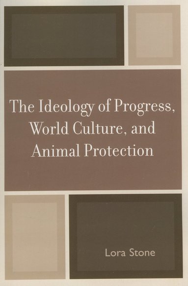 bokomslag Ideology of Progress, World Culture, and Animal Protection