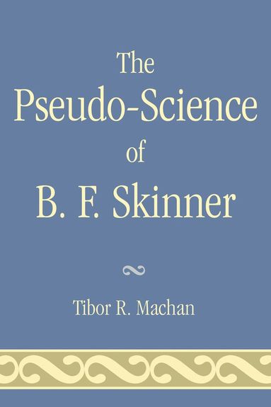 Tibor R. Machan - Pseudo-Science of B. F. Skinner, Häftad