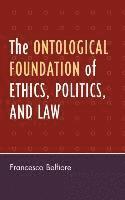 bokomslag The Ontological Foundation of Ethics, Politics, and Law