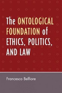 bokomslag The Ontological Foundation of Ethics, Politics, and Law