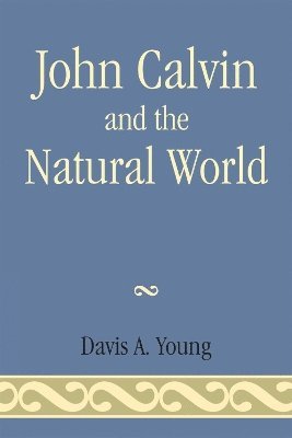 Davis A. Young - John Calvin and the Natural World, Häftad