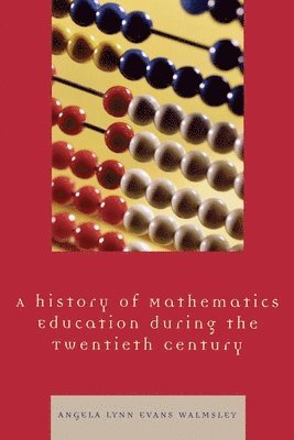 Angela Lynn Evans Walmsley - History of Mathematics Education during the Twentieth Century, Häftad
