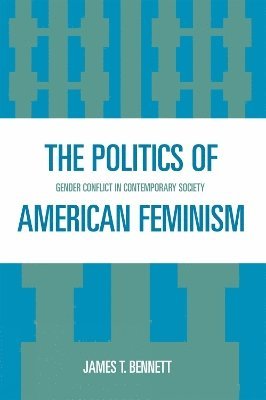 James T. Bennett - Politics of American Feminism, Häftad