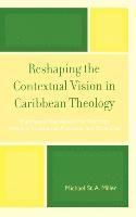 Michael A. Miller - Reshaping the Contextual Vision in Caribbean Theology, Inbunden