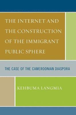 Kehbuma Langmia - Internet and the Construction of the Immigrant Public Sphere, Häftad