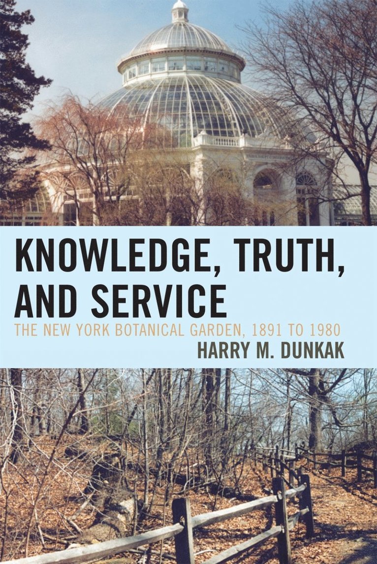 Harry M. Dunkak - Knowledge, Truth and Service, The New York Botanical Garden, 1891 to 1980, Inbunden