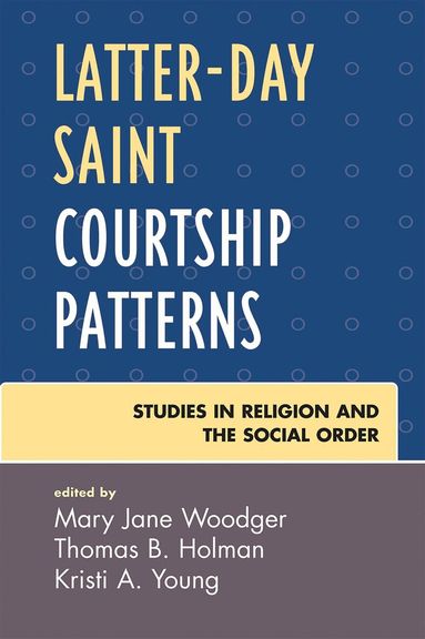Mary Jane Woodger, Thomas B. Holman, Kristi A. Young - Latter-day Saint Courtship Patterns, Häftad