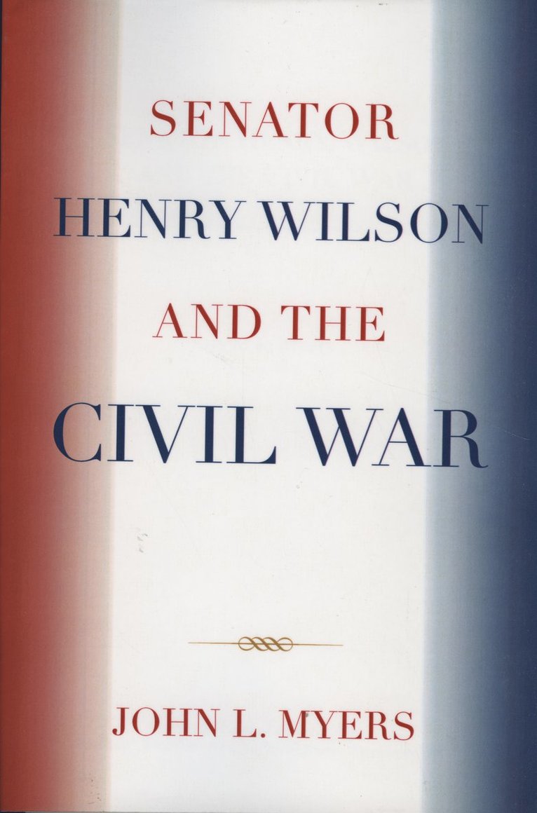 John L. Myers - Senator Henry Wilson and the Civil War, Häftad