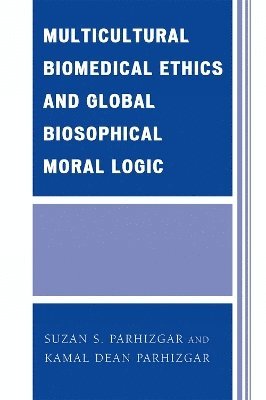 Suzan S. Parhizgar, Kamal Dean Parhizgar - Multicultural Biomedical Ethics and Global Biosophical Moral Logic, Häftad