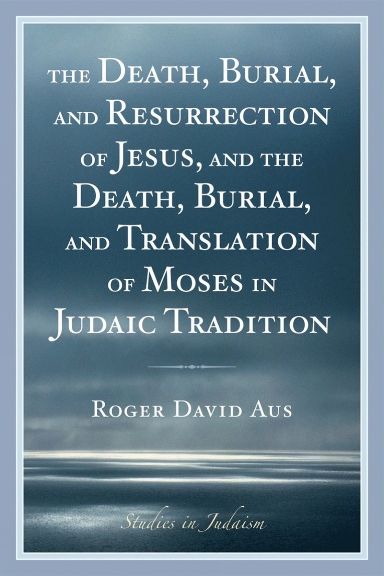 Death, Burial, and Resurrection of Jesus and the Death, Burial, and Translation of Moses in Judaic Tradition