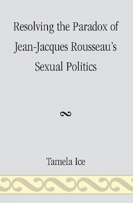 Resolving the Paradox of Jean-Jacques Rousseau's Sexual Politics 1