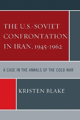 The U.S.-Soviet Confrontation in Iran, 1945-1962 1