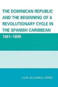 bokomslag The Dominican Republic and the Beginning of a Revolutionary Cycle in the Spanish Caribbean