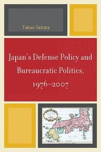 bokomslag Japan's Defense Policy and Bureaucratic Politics, 1976-2007