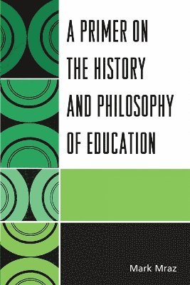 Mark Mraz - Primer on the History and Philosophy of Education, Häftad