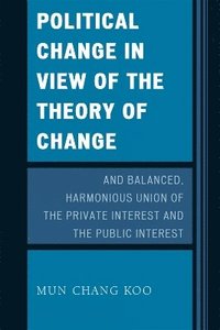 bokomslag Political Change in View of the Theory of Change and Balanced, Harmonious Union of The Private Interest and The Public Interest