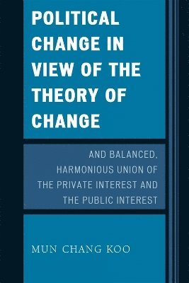 bokomslag Political Change in View of the Theory of Change and Balanced, Harmonious Union of The Private Interest and The Public Interest