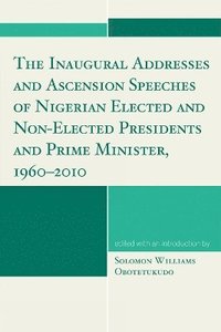 bokomslag The Inaugural Addresses and Ascension Speeches of Nigerian Elected and Non-Elected Presidents and Prime Minister, 1960-2010