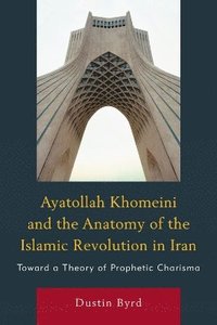 bokomslag Ayatollah Khomeini and The Anatomy of the Islamic Revolution in Iran