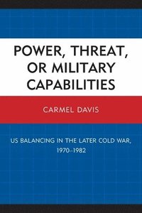 bokomslag Power, Threat, or Military Capabilities