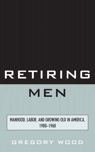 Gregory Wood - Retiring Men, Inbunden