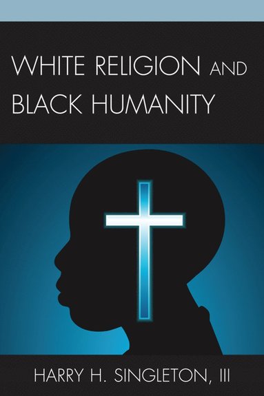 bokomslag White Religion and Black Humanity