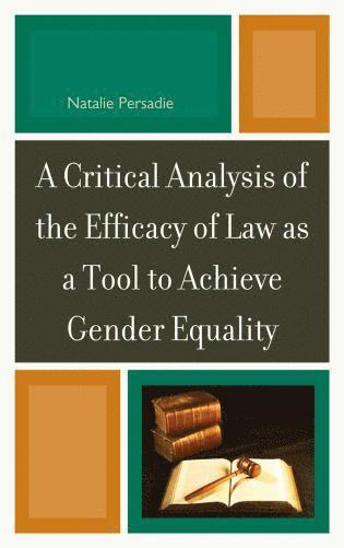 Natalie Persadie - Critical Analysis of the Efficacy of Law as a Tool to Achieve Gender Equality, Inbunden