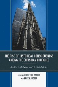 bokomslag The Rise of Historical Consciousness Among the Christian Churches