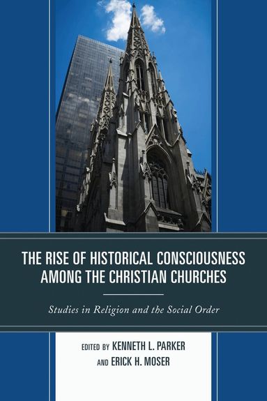 Kenneth L. Parker, Erick H. Moser - Rise of Historical Consciousness Among the Christian Churches, Häftad