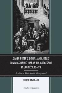 bokomslag Simon Peter's Denial and Jesus' Commissioning Him as His Successor in John 21:15-19