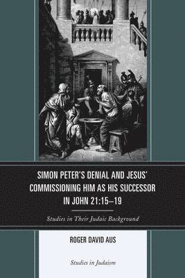 bokomslag Simon Peter's Denial and Jesus' Commissioning Him as His Successor in John 21:15-19