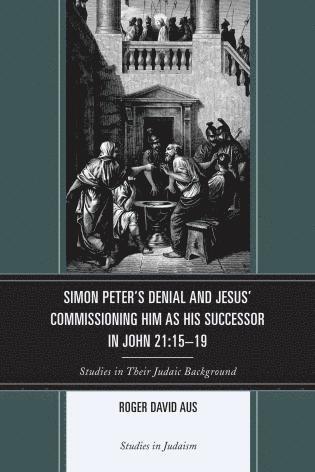 Roger David Aus - Simon Peter's Denial and Jesus' Commissioning Him as His Successor in John 21:15-19, Häftad
