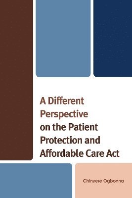 Chinyere Ogbonna - Different Perspective on the Patient Protection and Affordable Care Act, Häftad