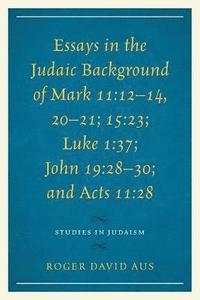 bokomslag Essays in the Judaic Background of Mark 11:1214, 2021; 15:23; Luke 1:37; John 19:2830; and Acts 11:28