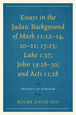 Roger David Aus - Essays in the Judaic Background of Mark 11:12–14, 20–21; 15:23; Luke 1:37; John 19:28–30; and Acts 11:28, Häftad