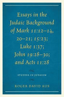 Essays in the Judaic Background of Mark 11:1214, 2021; 15:23; Luke 1:37; John 19:2830; and Acts 11:28 1