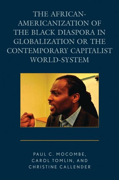 Paul C. Mocombe, Carol Tomlin, Christine Callender - African-Americanization of the Black Diaspora in Globalization or the Contemporary Capitalist World-System, Häftad
