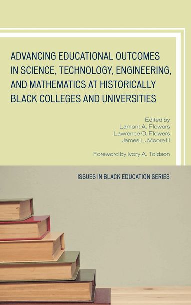 Lamont A. Flowers, Lawrence O. Flowers, James L. Moore III - Advancing Educational Outcomes in Science, Technology, Engineering, and Mathematics at Historically Black Colleges and Universities, Inbunden